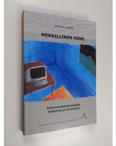 Kirjailijan Johanna Uotinen käytetty kirja Merkillinen kone - informaatioteknologia, kokemus ja kertomus