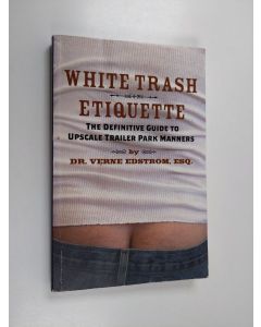 Kirjailijan Verne Edstrom käytetty kirja White Trash Etiquette - The Definitive Guide to Upscale Trailer Park Manners