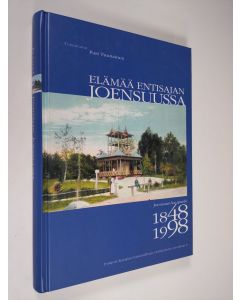 Tekijän Pasi Tuunainen  käytetty kirja Elämää entisajan Joensuussa : Joensuun kaupunki 1848-1998