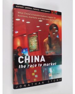 Kirjailijan Jonathan Story käytetty kirja China : the race to market : what China's transformation means for business, markets and the new world order (ERINOMAINEN)