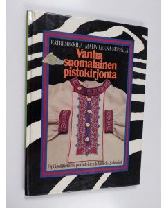 Kirjailijan Katri Mikkilä käytetty kirja Vanha suomalainen pistokirjonta