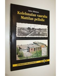 Kirjailijan Aatos Alhainen käytetty kirja Kolehmalan vaaralta Mattilan pellolle : Riihimäen kirjapaino oy:n 80-vuotisjuhlajulkaisu