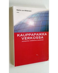 Kirjailijan Martin von Willebrand käytetty kirja Kauppapaikka verkossa : perustaminen, kehittäminen ja markkinointi (ERINOMAINEN)