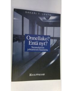Kirjailijan Sakari T. Lehto käytetty kirja Onnellako Entä nyt : suomalaisen johtamisen haasteita