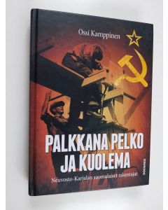 Kirjailijan Ossi Kamppinen käytetty kirja Palkkana pelko ja kuolema - Neuvosto-Karjalan suomalaiset rakentajat