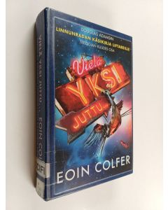 Kirjailijan Eoin Colfer käytetty kirja Vielä yksi juttu : Douglas Adamsin Linnunradan käsikirja liftareille -trilogian kuudes osa