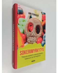 Kirjailijan Ann Fernholm käytetty kirja Sokerimyrkytys : totuus sokerin vaikutuksesta kasvuun ja terveyteen