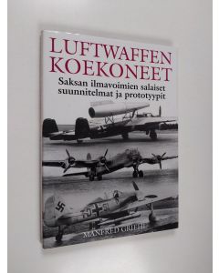 Kirjailijan Manfred Griehl käytetty kirja Luftwaffen koekoneet : Saksan ilmavoimien salaiset suunnitelmat ja prototyypit