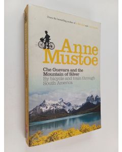 Kirjailijan Anne Mustoe käytetty kirja Che Guevara and the Mountain of Silver - By Bicycle and Train Through South America