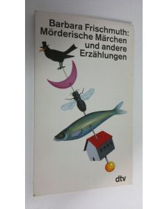 Kirjailijan Barbara Frischmuth käytetty kirja Mörderische Märchen nud andere Erzählungen (ERINOMAINEN)
