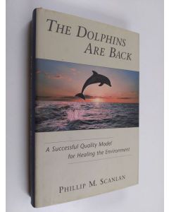 Kirjailijan Phillip M. Scanlan käytetty kirja The Dolphins are Back - A Successful Quality Model for Healing the Environment