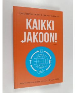 Kirjailijan Vesa-Matti Lahti & Jenni Selosmaa käytetty kirja Kaikki jakoon! : kohti uutta yhteisöllistä taloutta