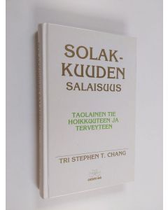 Kirjailijan Stephen T. Chang käytetty kirja Solakkuuden salaisuus : taolainen tie hoikkuuteen ja terveyteen