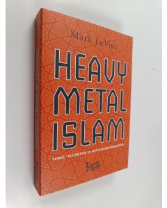 Kirjailijan Mark LeVine käytetty kirja Heavy metal Islam : vainoa, vastarintaa ja taistelua muslimisieluista