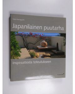 Kirjailijan Yoko Kawaguchi käytetty kirja Japanilainen puutarha : inspiraatiosta toteutukseen