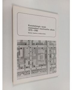 käytetty kirja Kantahelsingin väestö ensimmäisen muuttoaallon aikana 1870-1900 : kehitys kuudessa asuinkorttelissa