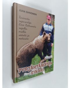 Kirjailijan Juha Sihvonen käytetty kirja Pyrjähtämätön Einari : tarinoita kemijärveläisestä rajavartijasta Eino Kettusesta rajalta, erältä, säästä ja metsistä