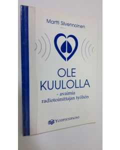 Kirjailijan Martti Silvennoinen käytetty kirja Ole kuulolla : avaimia radiotoimittajan työhön