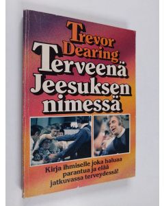 Kirjailijan Trevor Dearing käytetty kirja Terveenä Jeesuksen nimessä