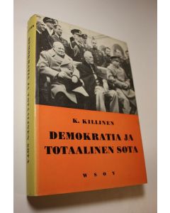 Kirjailijan Kullervo Killinen käytetty kirja Demokratia ja totaalinen sota : tutkimus poliittis-sotilaallisen sodanjohdon teoriasta, järjestelystä ja toiminnasta