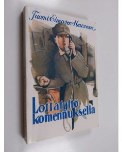 Kirjailijan Tuomi Elmgren-Heinonen käytetty kirja Lottatyttö komennuksella : pikkulotan tarina