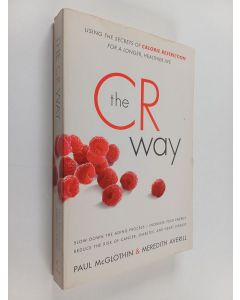 Kirjailijan Paul McGlothin & Meredith Averill käytetty kirja The CR Way - Using the Secrets of Calorie Restriction for a Longer, Healthier Life