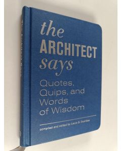 Kirjailijan Laura S. Dushkes käytetty kirja The Architect Says : Quotes, Quips, and Words of Wisdom