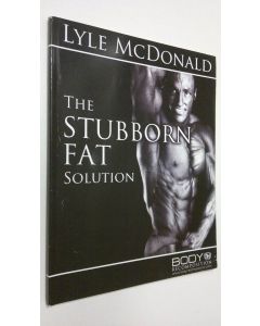 Kirjailijan Lyle McDonald käytetty kirja The stubborn fat solution