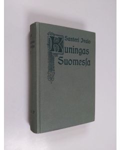 Kirjailijan Santeri Ivalo käytetty kirja Kuningas Suomessa