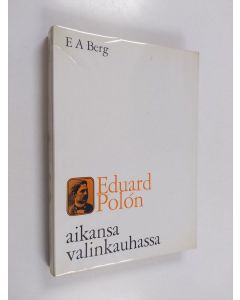 Kirjailijan E. A. Berg käytetty kirja Eduard Polón aikansa valinkauhassa