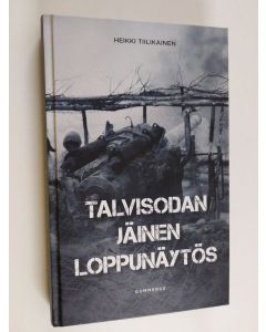 Kirjailijan Heikki Tiilikainen käytetty kirja Talvisodan jäinen loppunäytös (ERINOMAINEN)