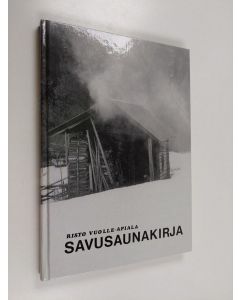 Kirjailijan Risto Vuolle-Apiala käytetty kirja Savusaunakirja : perinteisten savusaunojen suunnittelu ja rakentaminen