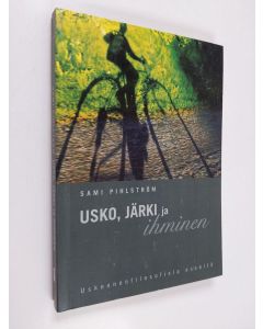 Kirjailijan Sami Pihlström käytetty kirja Usko, järki ja ihminen : uskonnonfilosofisia esseitä