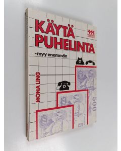 Kirjailijan Mona Ling käytetty kirja Käytä puhelinta - myy enemmän : säästät aikaa, vaivaa ja rahaa, ja sanomasi menee perille