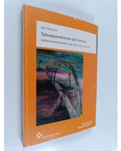 Kirjailijan Jari Hakanen käytetty kirja Työuupumuksesta työn imuun : työhyvinvointitutkimuksen ytimessä ja reuna-alueilla