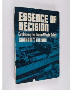 Kirjailijan Graham T. Allison käytetty kirja Essence of decision : explaining the Cuban missile crisis