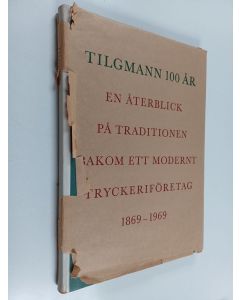käytetty kirja Tilgmann 100 år : en återblick på traditionen bakom ett modernt tryckeriföretag 1869-1969