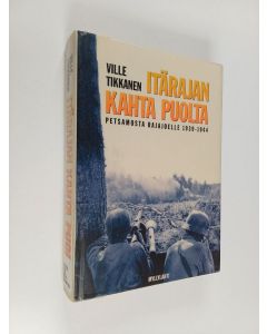 Kirjailijan Ville Tikkanen käytetty kirja Itärajan kahta puolta : Petsamosta Rajajoelle 1939-1944