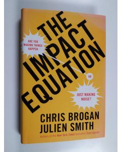 Kirjailijan Chris Brogan & Julien Smith käytetty kirja The Impact Equation : Are You Making Things Happen Or Just Making Noise?