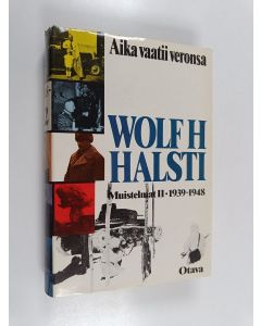 Kirjailijan Wolf Hallstén Halsti käytetty kirja Aika vaatii veronsa - muistelmat 2, 1939-1948