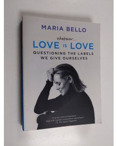 Kirjailijan Maria Bello käytetty kirja Whatever...Love Is Love - Questioning the Labels We Give Ourselves