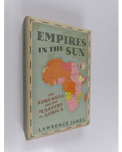 Kirjailijan Lawrence James käytetty kirja Empires in the Sun : The Struggle for the Mastery of Africa : 1830-1990