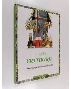Tekijän Rajala M.  käytetty kirja A. Vogelin yrttikirja : rohtoja ja ruokaa luonnosta