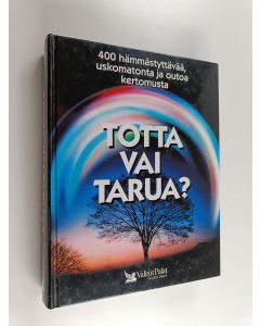 käytetty kirja Totta vai tarua? : 400 hämmästyttävää, uskomatonta ja outoa kertomusta