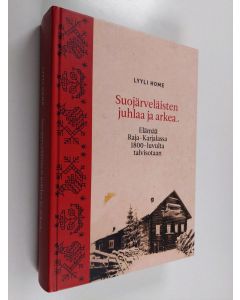 Kirjailijan Lyyli Home käytetty kirja Suojärveläisten juhlaa ja arkea : elämää Raja-Karjalassa 1800-luvulta talvisotaan