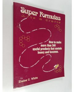 Kirjailijan Elaine C. White käytetty kirja Super Formulas, Arts and Crafts - How to Make More Than 360 Useful Products that Contain Honey and Beeswax