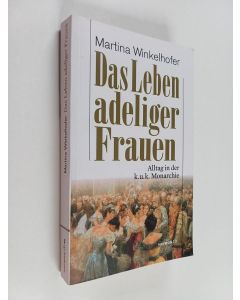 Kirjailijan Martina Winkelhofer käytetty kirja Das Leben adeliger Frauen - Alltag in der k.u.k. Monarchie