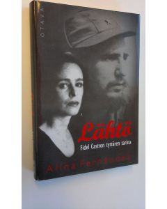 Kirjailijan Alina Fernandez käytetty kirja Lähtö : Fidel Castron tyttären tarina