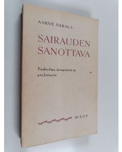 Kirjailijan Aarne Siirala käytetty kirja Sairauden sanottava : tutkielma terapiasta ja profetiasta