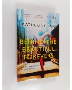 Kirjailijan Katherine Boo käytetty kirja Behind the beautiful forevers : life, death and hope in a Mumbai slum - Life, death and hope in a Mumbai slum